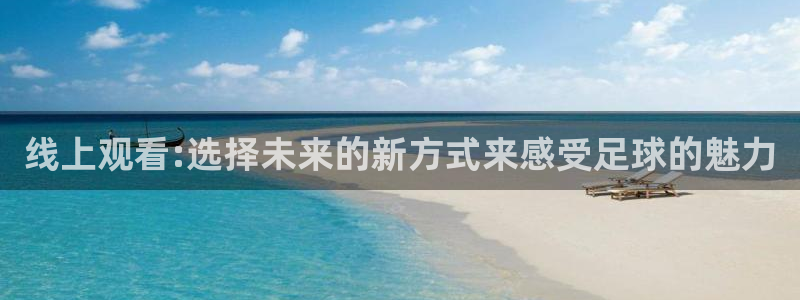 线上观看:选择未来的新方式来感受足球的魅力