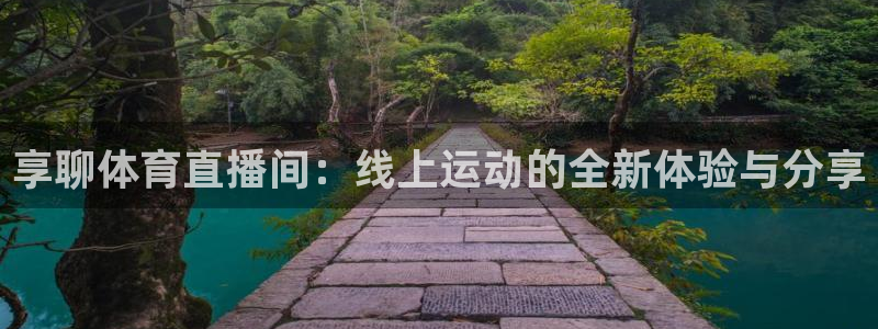 享聊体育直播间：线上运动的全新体验与分享